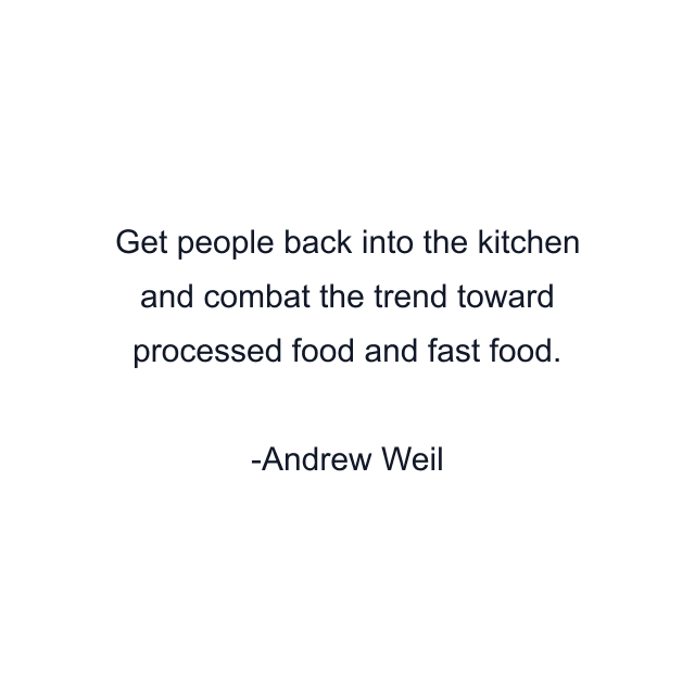 Get people back into the kitchen and combat the trend toward processed food and fast food.