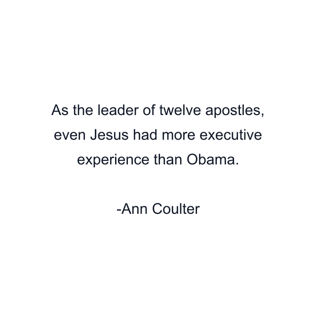 As the leader of twelve apostles, even Jesus had more executive experience than Obama.