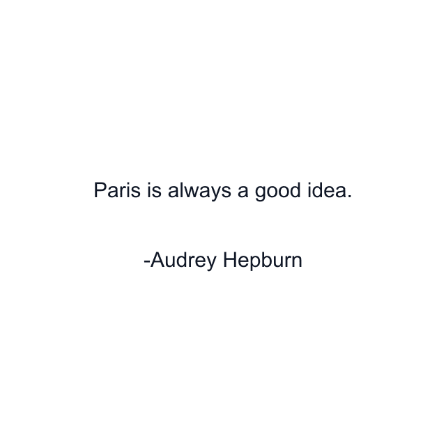 Paris is always a good idea.