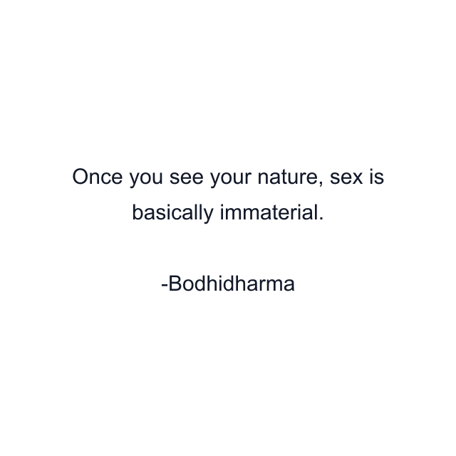 Once you see your nature, sex is basically immaterial.