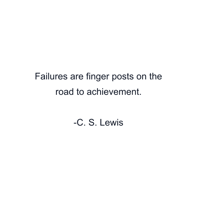Failures are finger posts on the road to achievement.