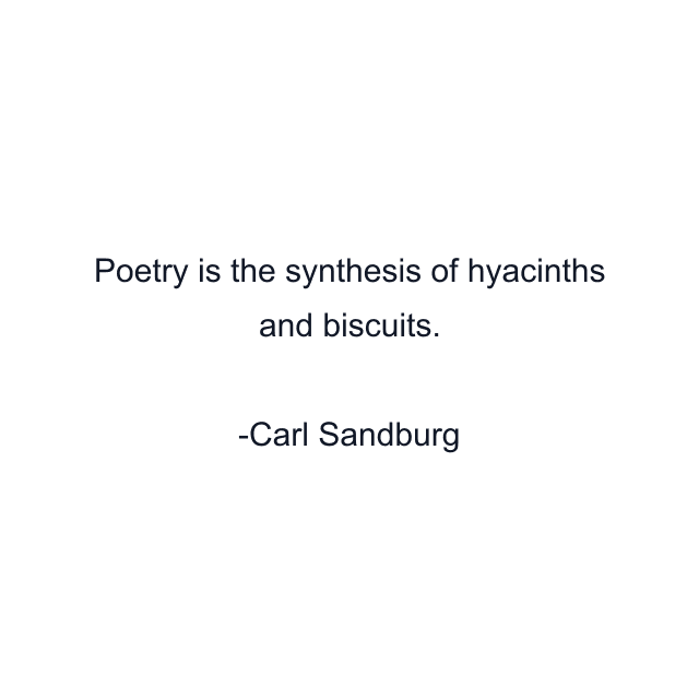Poetry is the synthesis of hyacinths and biscuits.