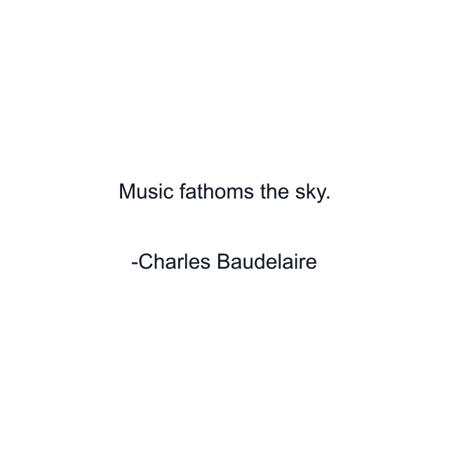 Music fathoms the sky.