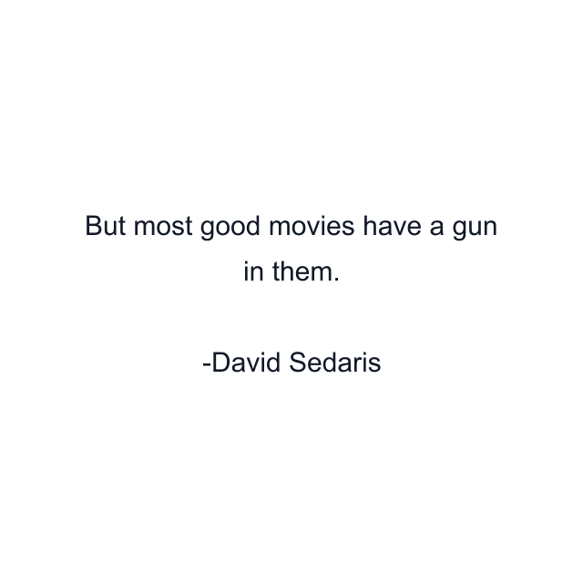 But most good movies have a gun in them.