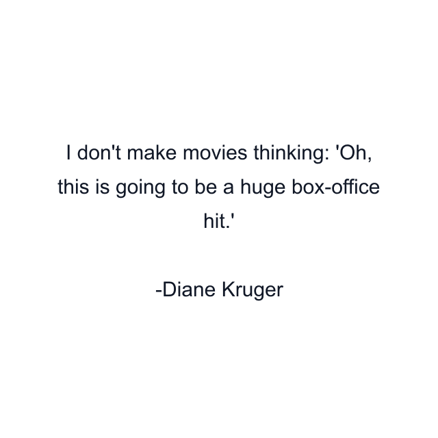 I don't make movies thinking: 'Oh, this is going to be a huge box-office hit.'