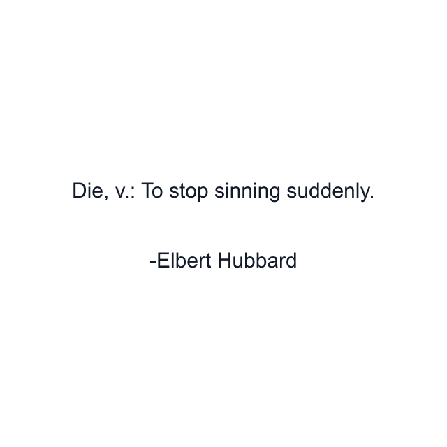 Die, v.: To stop sinning suddenly.