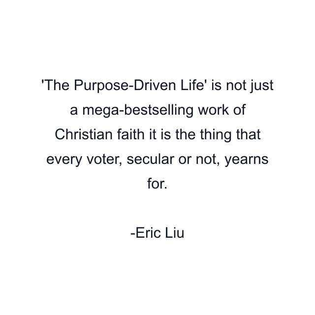 The Purpose-Driven Life' is not just a mega-bestselling work of Christian faith it is the thing that every voter, secular or not, yearns for.