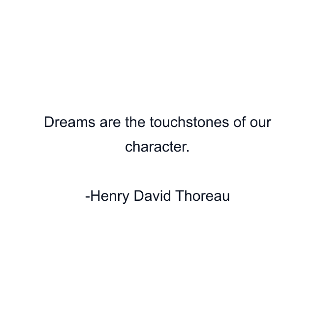 Dreams are the touchstones of our character.
