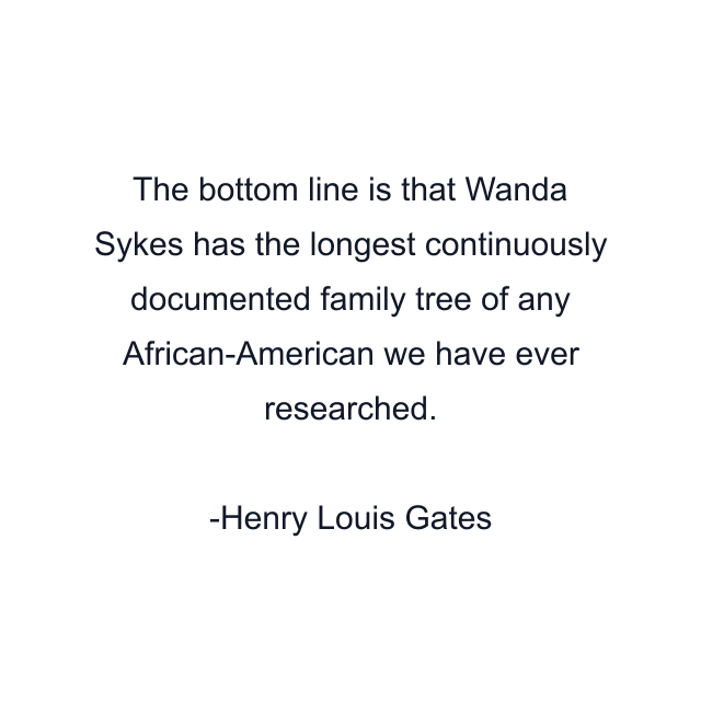 The bottom line is that Wanda Sykes has the longest continuously documented family tree of any African-American we have ever researched.
