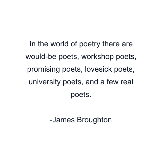 In the world of poetry there are would-be poets, workshop poets, promising poets, lovesick poets, university poets, and a few real poets.