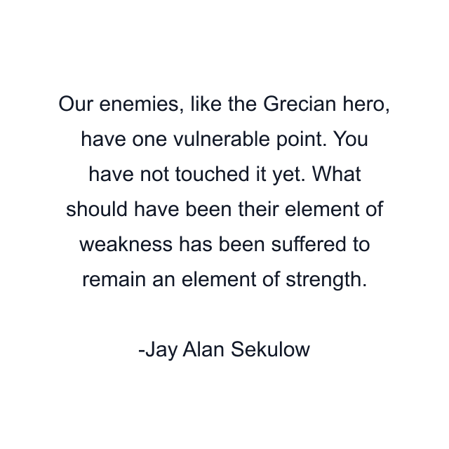 Our enemies, like the Grecian hero, have one vulnerable point. You have not touched it yet. What should have been their element of weakness has been suffered to remain an element of strength.