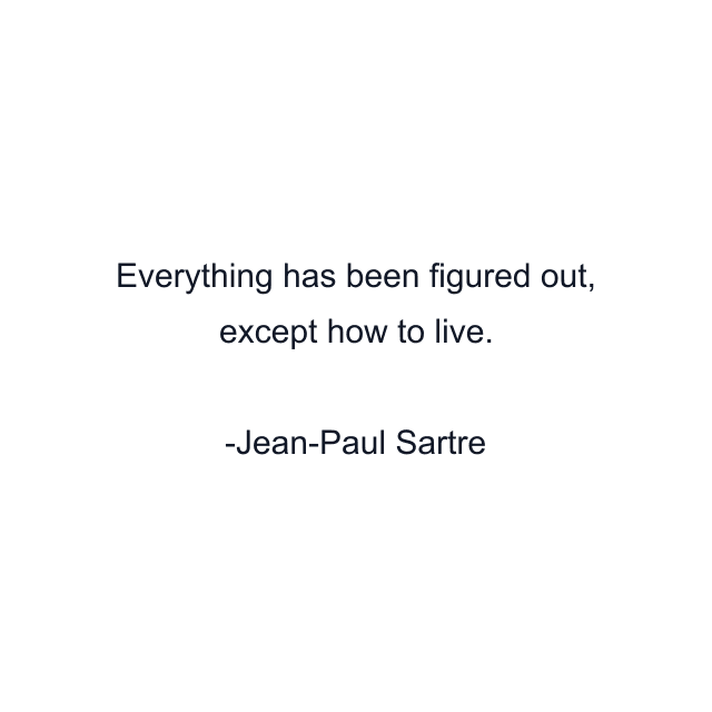 Everything has been figured out, except how to live.