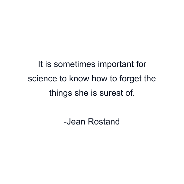 It is sometimes important for science to know how to forget the things she is surest of.