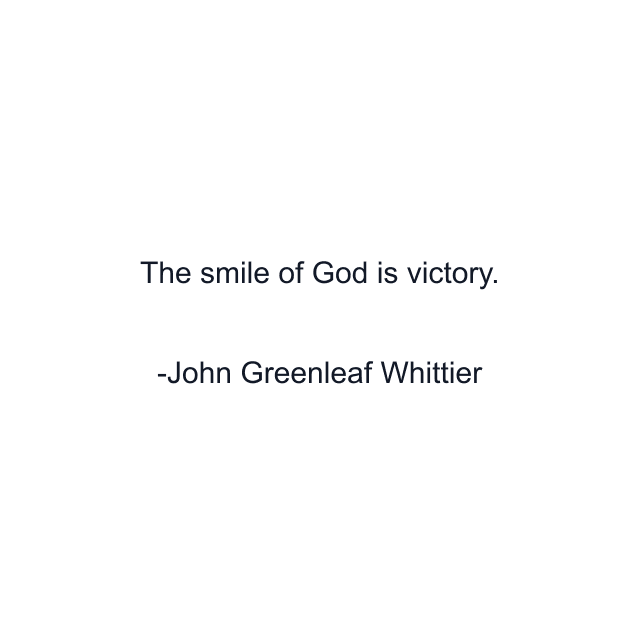 The smile of God is victory.