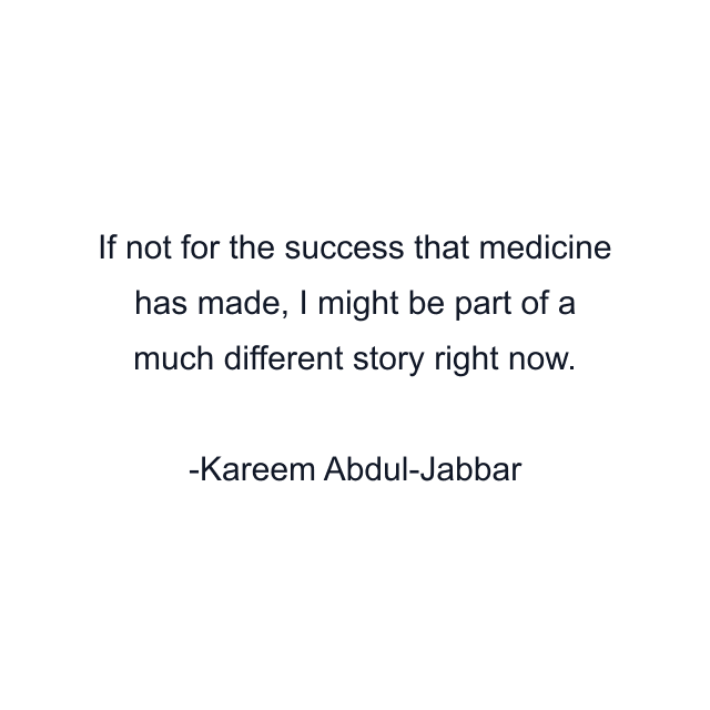 If not for the success that medicine has made, I might be part of a much different story right now.
