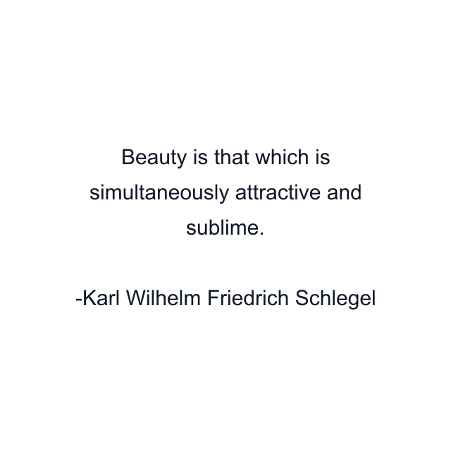 Beauty is that which is simultaneously attractive and sublime.