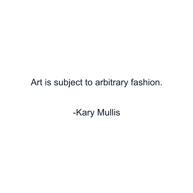 Art is subject to arbitrary fashion.
