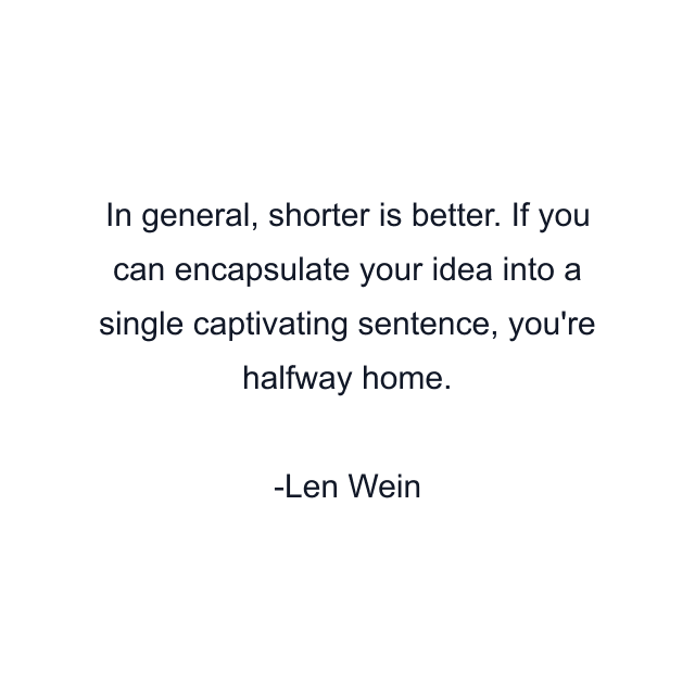 In general, shorter is better. If you can encapsulate your idea into a single captivating sentence, you're halfway home.