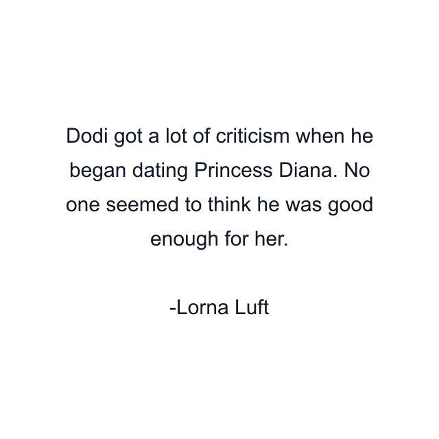 Dodi got a lot of criticism when he began dating Princess Diana. No one seemed to think he was good enough for her.