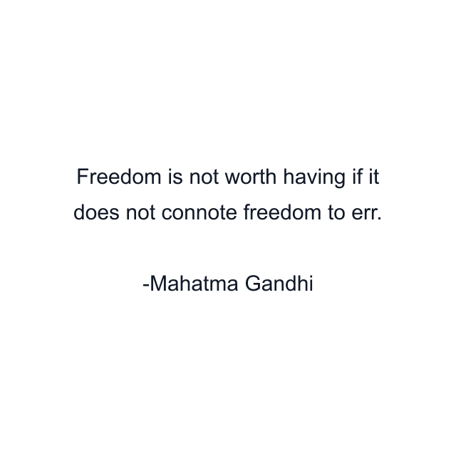 Freedom is not worth having if it does not connote freedom to err.