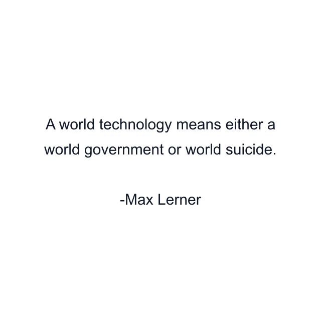 A world technology means either a world government or world suicide.