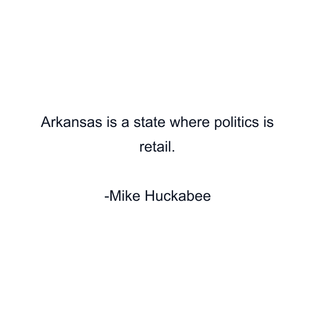 Arkansas is a state where politics is retail.