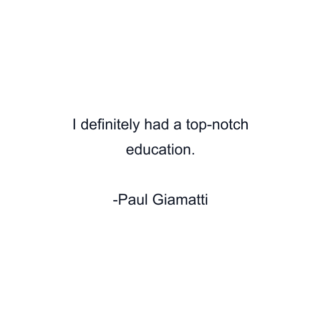 I definitely had a top-notch education.
