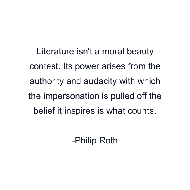 Literature isn't a moral beauty contest. Its power arises from the authority and audacity with which the impersonation is pulled off the belief it inspires is what counts.