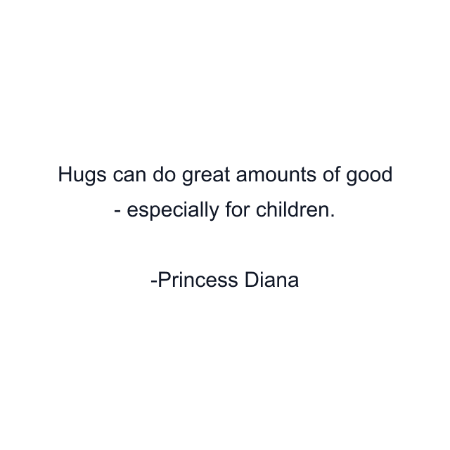 Hugs can do great amounts of good - especially for children.