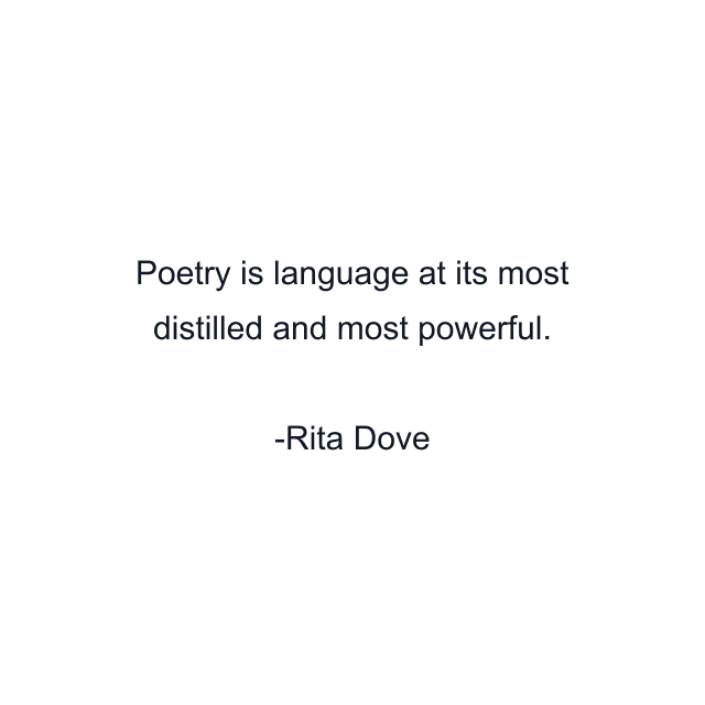 Poetry is language at its most distilled and most powerful.