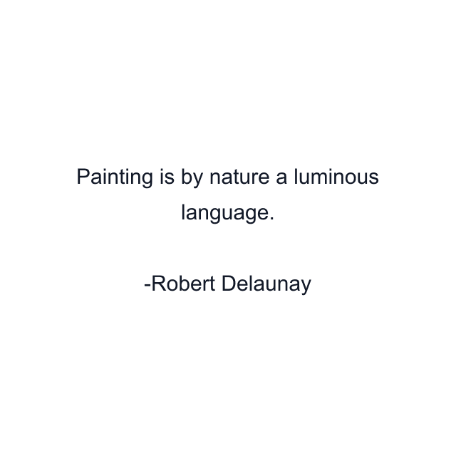 Painting is by nature a luminous language.