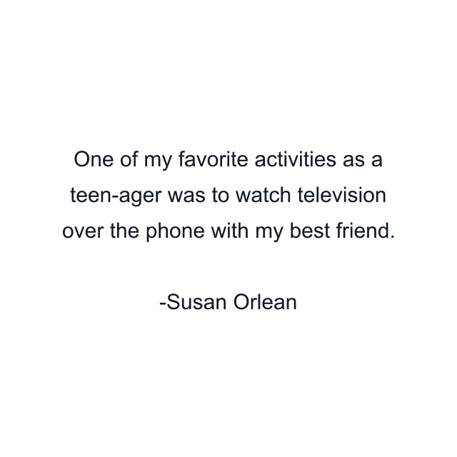 One of my favorite activities as a teen-ager was to watch television over the phone with my best friend.