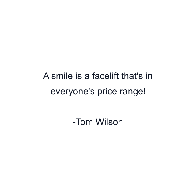 A smile is a facelift that's in everyone's price range!