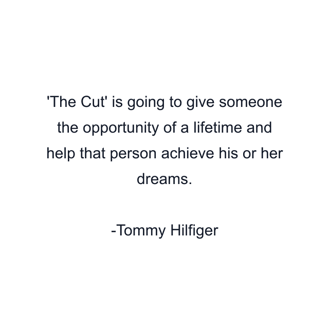 The Cut' is going to give someone the opportunity of a lifetime and help that person achieve his or her dreams.