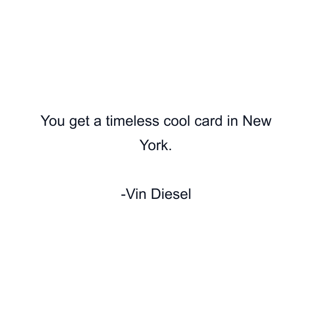 You get a timeless cool card in New York.