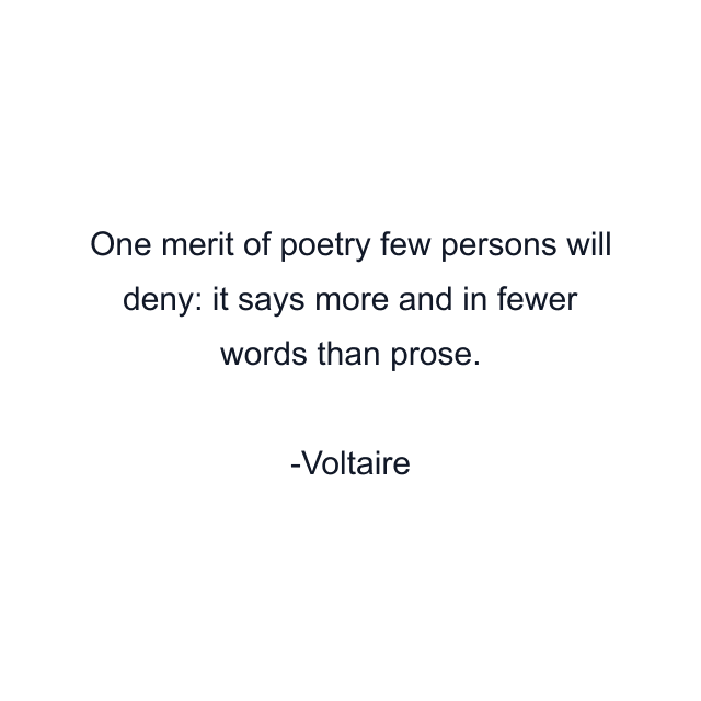 One merit of poetry few persons will deny: it says more and in fewer words than prose.