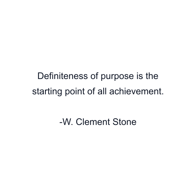 Definiteness of purpose is the starting point of all achievement.