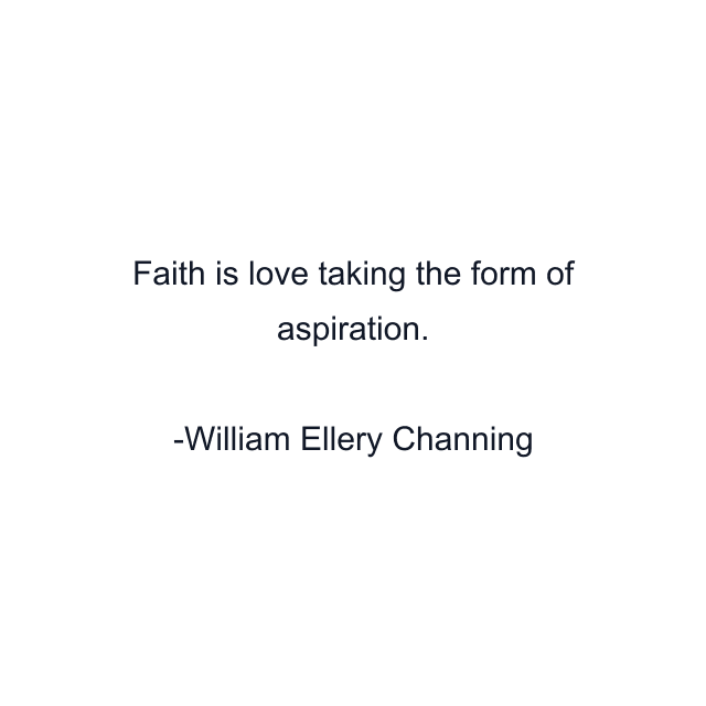 Faith is love taking the form of aspiration.